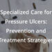 Specialized Care for Pressure Ulcers: Prevention and Treatment Strategies