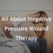 All About Negative Pressure Wound Therapy